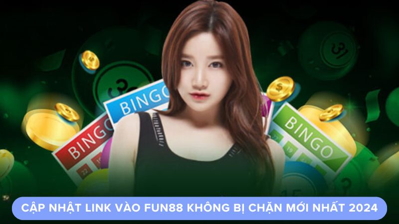 Cập nhật link vào Fun88 không bị chặn mới nhất 2024