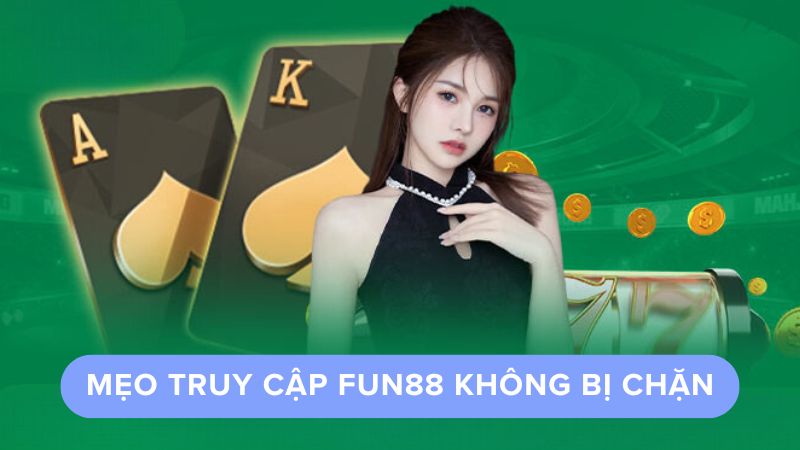 Mẹo truy cập Fun88 không bị chặn